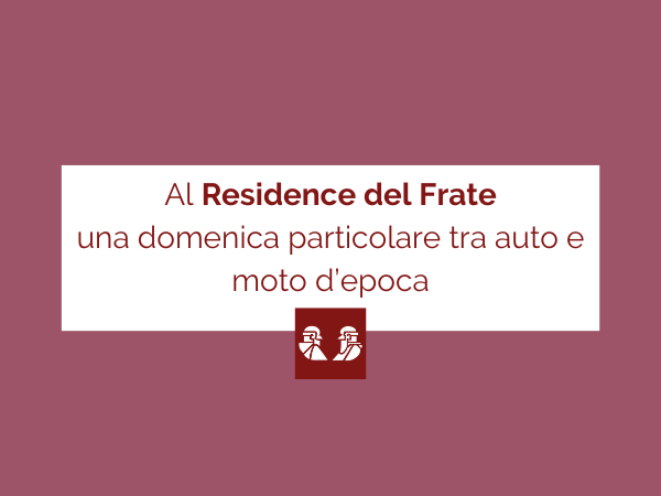 Al Residence del Frate una domenica particolare tra auto e moto dâ€™epoca
