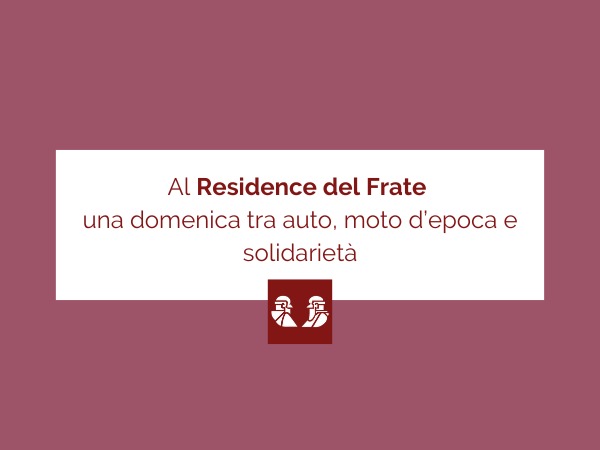 AL RESIDENCE DEL FRATE UNA DOMENICA TRA AUTO, MOTO D’EPOCA E SOLIDARIETA’